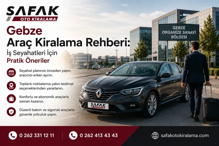 Gebze Araç Kiralama Rehberi: İş Seyahatleri İçin Pratik Öneriler